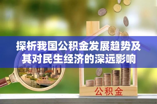 瓜州探析我国公积金发展趋势及其对民生经济的深远影响