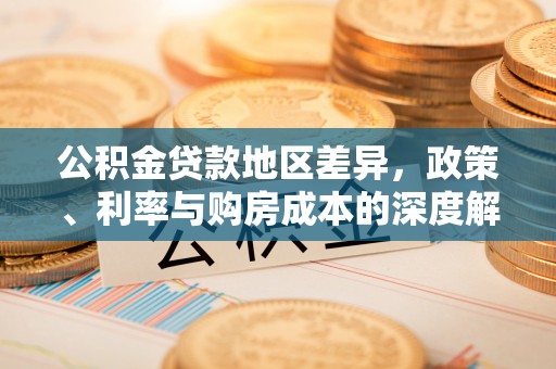 瓜州公积金贷款地区差异，政策、利率与购房成本的深度解析