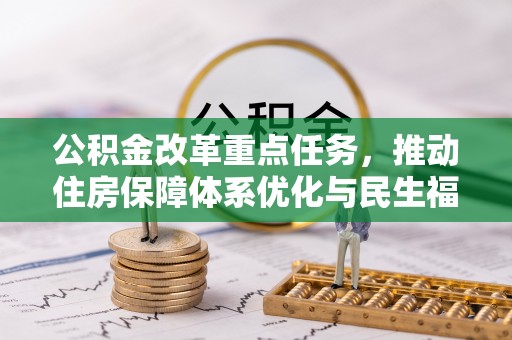 瓜州公积金改革重点任务，推动住房保障体系优化与民生福祉提升