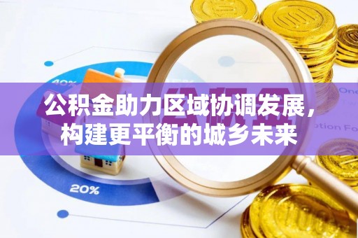 瓜州公积金助力区域协调发展，构建更平衡的城乡未来