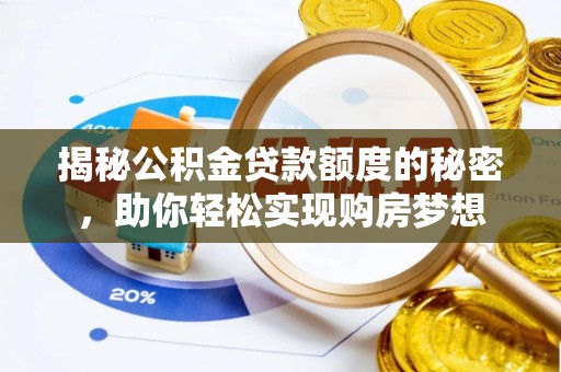 瓜州揭秘公积金贷款额度的秘密，助你轻松实现购房梦想