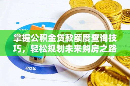 瓜州掌握公积金贷款额度查询技巧，轻松规划未来购房之路