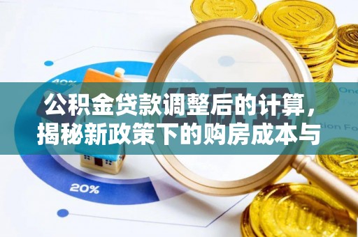 瓜州公积金贷款调整后的计算，揭秘新政策下的购房成本与规划策略