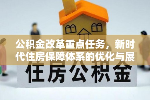 瓜州公积金改革重点任务，新时代住房保障体系的优化与展望