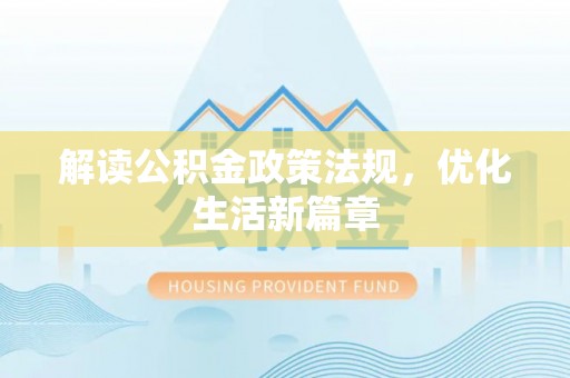 瓜州解读公积金政策法规，优化生活新篇章